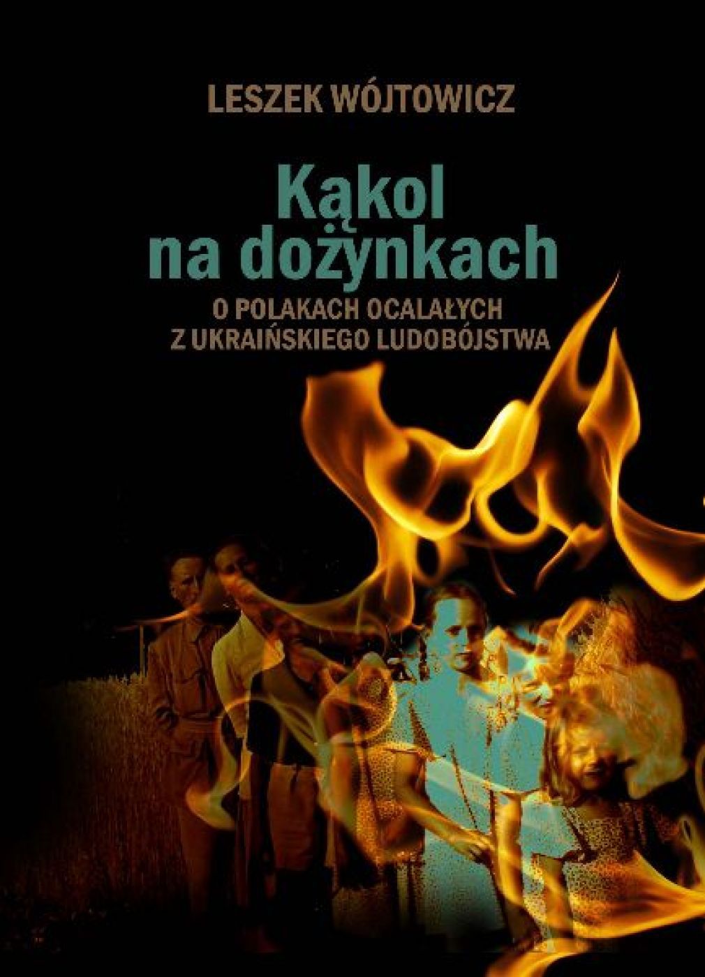 Okładka książki Leszka Wójtowicza „Kąkol na dożynkach. O Polakach ocalałych z ukraińskiego ludobójstwa” 